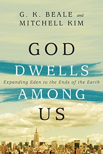 God Dwells Among Us - Expanding Eden to the Ends of the Earth by G.K. Beale
