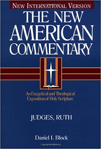 Judges, Ruth - An Exegetical and Theological Exposition of Holy Scripture by Daniel I. Block