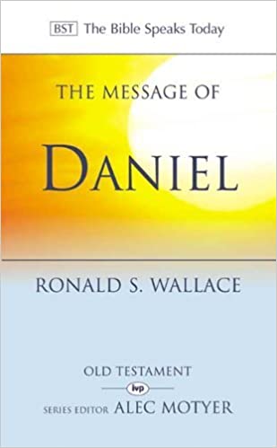 The Message of Daniel - The Lord Is King by Ronald S. Wallace