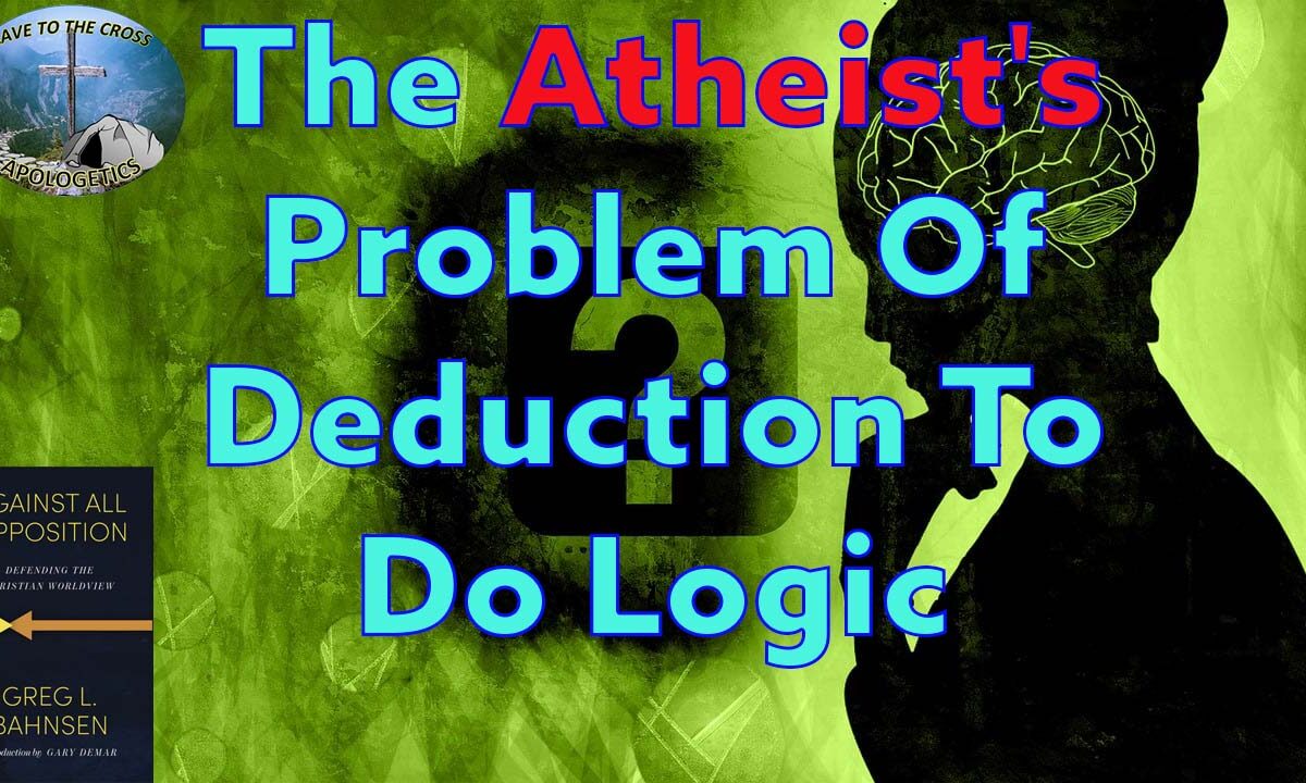 The Atheist's Problem Of Deduction