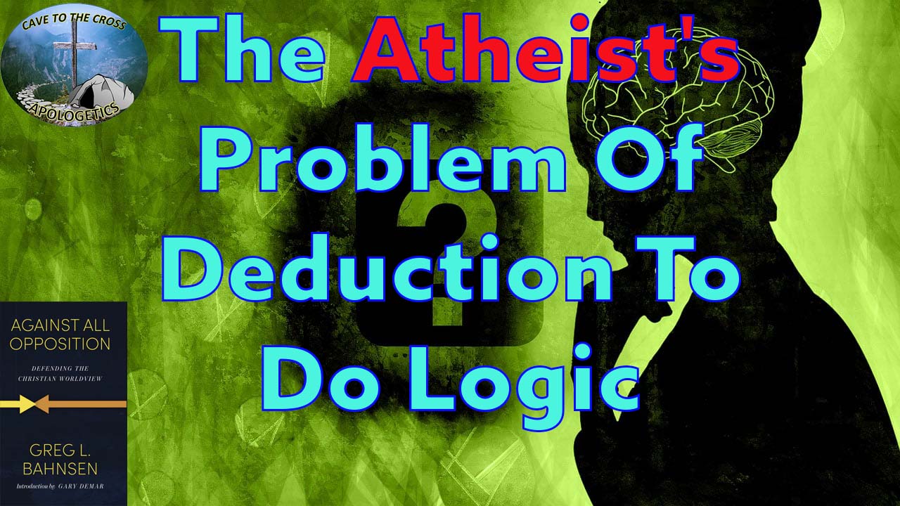 The Atheist's Problem Of Deduction