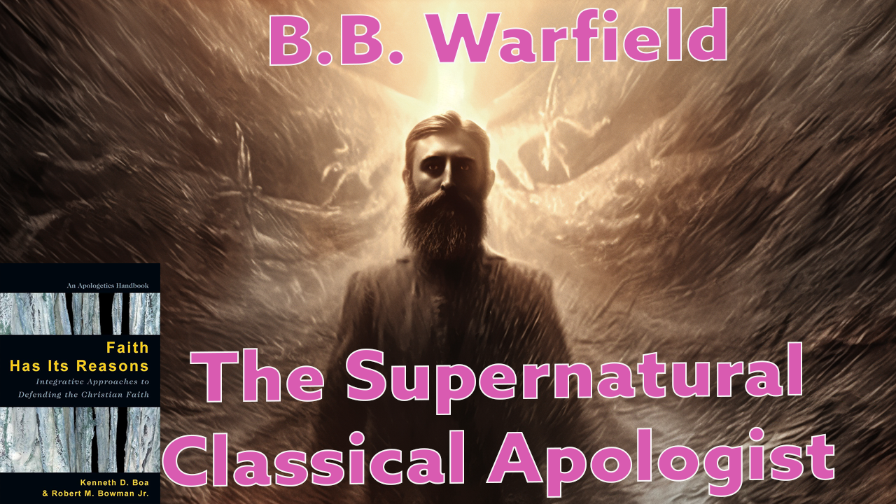 B.B. Warfield – The Supernatural Classical Apologist - CttCA