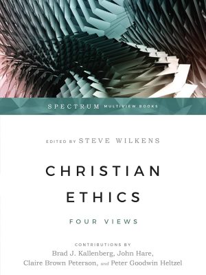 Spectrum Multiview Christian Ethics Four Views edited by Steve Wilkens
